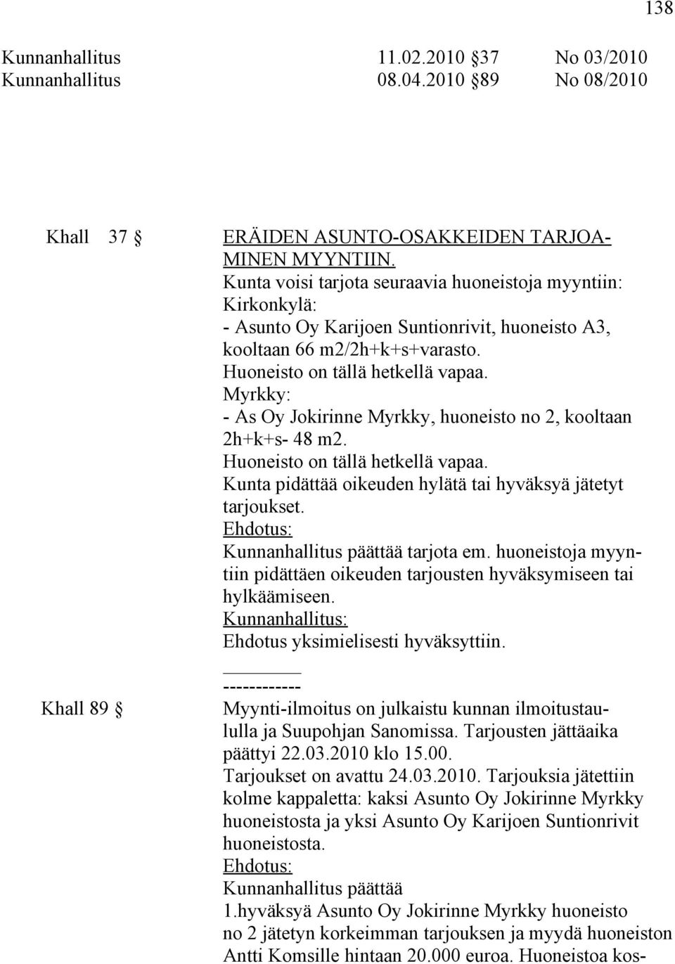 Myrkky: - As Oy Jokirinne Myrkky, huoneisto no 2, kooltaan 2h+k+s- 48 m2. Huoneisto on tällä hetkellä vapaa. Kunta pidättää oikeuden hylätä tai hyväksyä jätetyt tarjoukset.