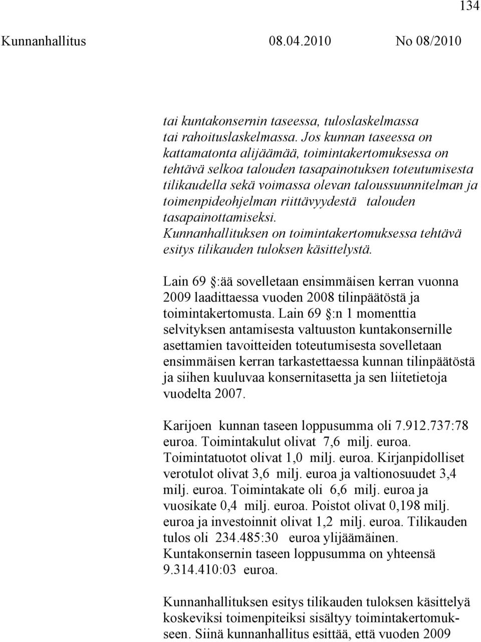 toimenpideohjelman riittävyydestä talouden tasapainottamiseksi. Kunnanhallituksen on toimintakertomuksessa tehtävä esitys tilikauden tuloksen käsittelystä.