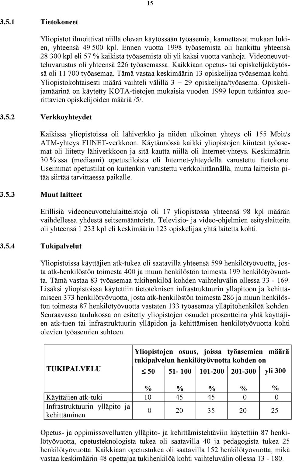 Kaikkiaan opetus- tai opiskelijakäytössä oli 11 700 työasemaa. Tämä vastaa keskimäärin 13 opiskelijaa työasemaa kohti. Yliopistokohtaisesti määrä vaihteli välillä 3 29 opiskelijaa/työasema.