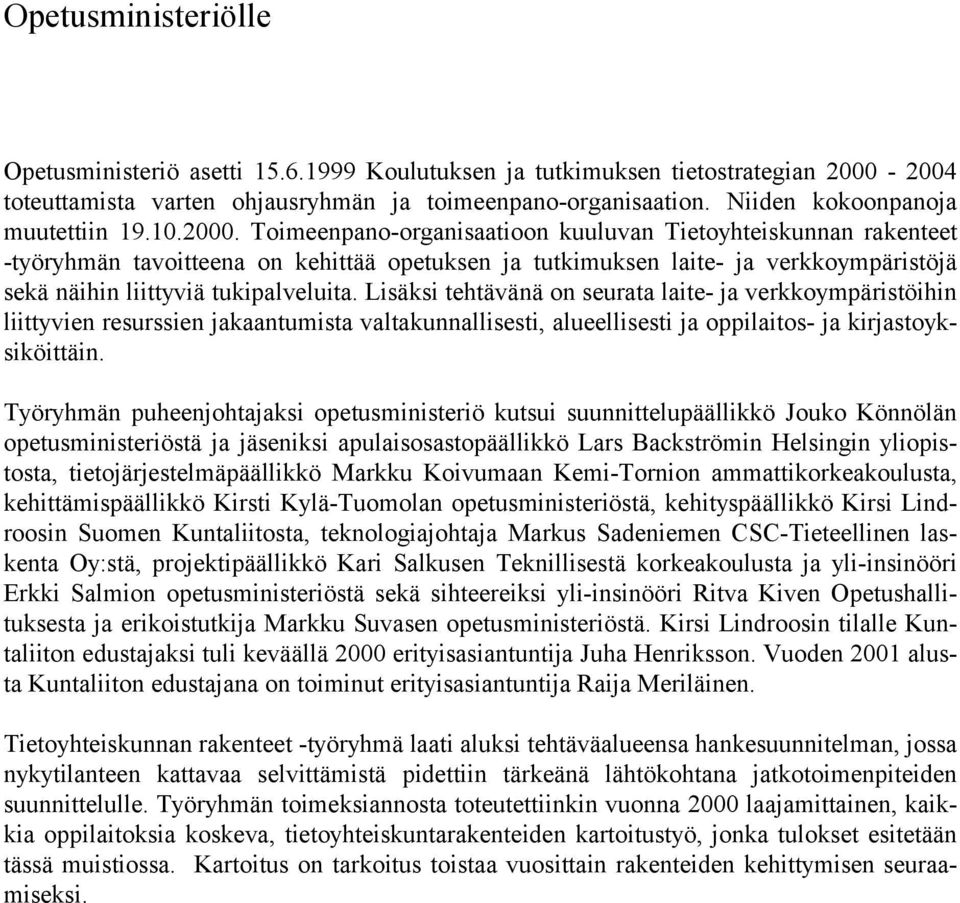 Toimeenpano-organisaatioon kuuluvan Tietoyhteiskunnan rakenteet -työryhmän tavoitteena on kehittää opetuksen ja tutkimuksen laite- ja verkkoympäristöjä sekä näihin liittyviä tukipalveluita.