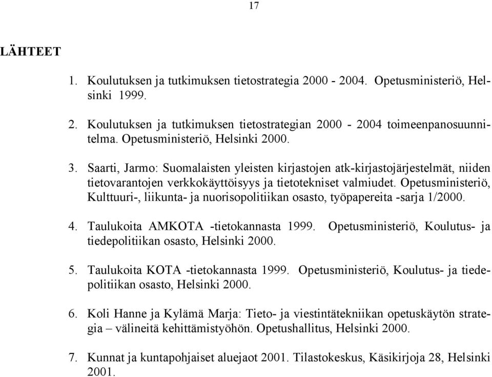 Opetusministeriö, Kulttuuri-, liikunta- ja nuorisopolitiikan osasto, työpapereita -sarja 1/2000. 4. Taulukoita AMKOTA -tietokannasta 1999.