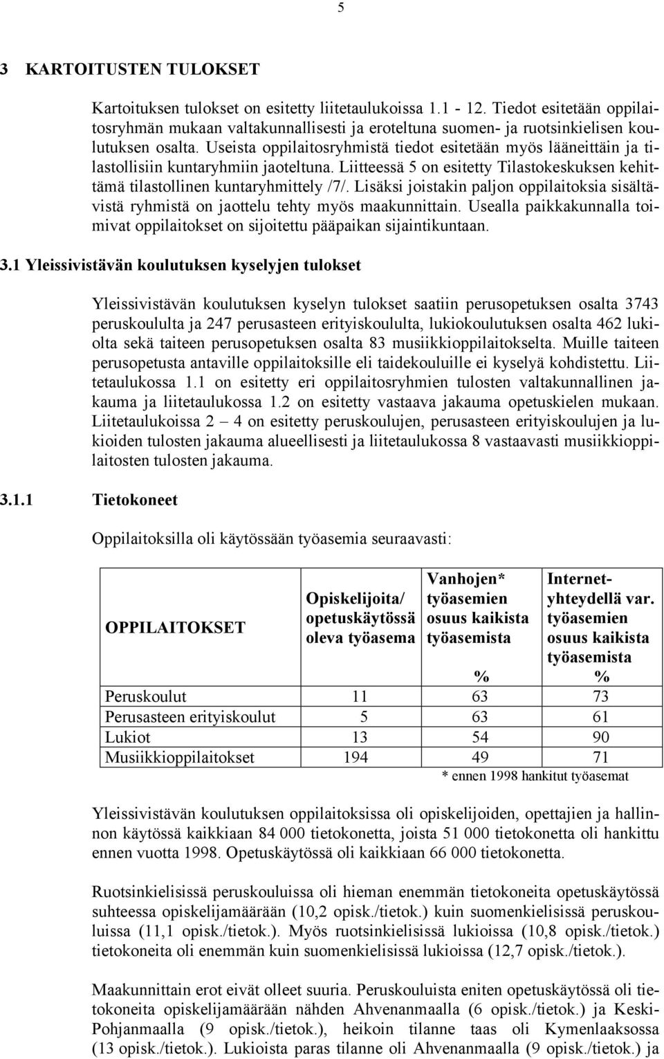 Useista oppilaitosryhmistä tiedot esitetään myös lääneittäin ja tilastollisiin kuntaryhmiin jaoteltuna. Liitteessä 5 on esitetty Tilastokeskuksen kehittämä tilastollinen kuntaryhmittely /7/.