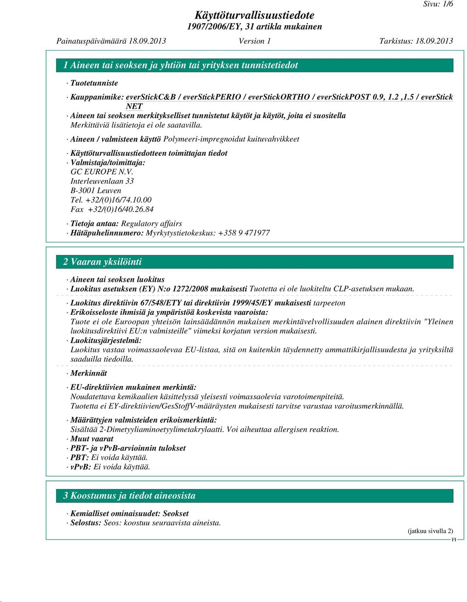 Aineen / valmisteen käyttö Polymeeri-impregnoidut kuituvahvikkeet Käyttöturvallisuustiedotteen toimittajan tiedot Valmistaja/toimittaja: GC EUROPE N.V. Interleuvenlaan 33 B-3001 Leuven Tel.