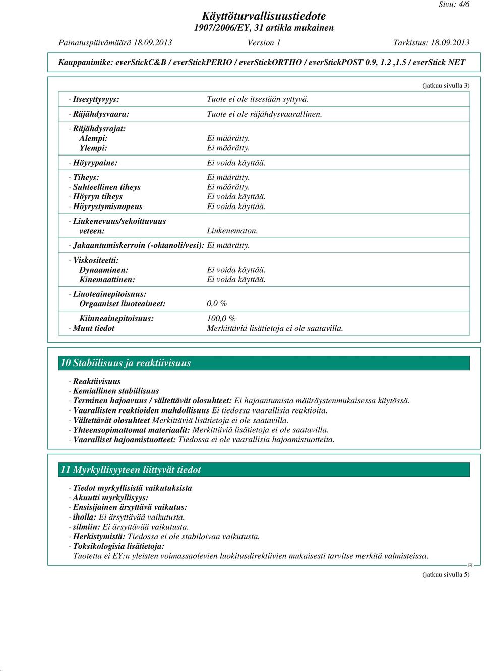 Jakaantumiskerroin (-oktanoli/vesi): Viskositeetti: Dynaaminen: Kinemaattinen: Liuoteainepitoisuus: Orgaaniset liuoteaineet: 0,0 % Ei voida käyttää.