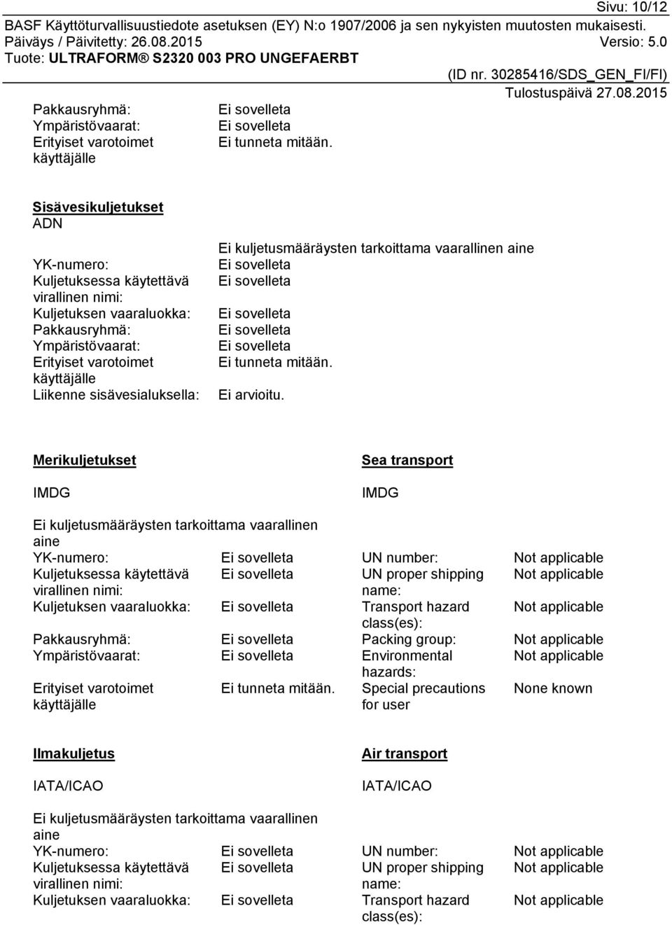 kuljetusmääräysten tarkoittama vaarallinen aine Ei tunneta mitään. Ei arvioitu.