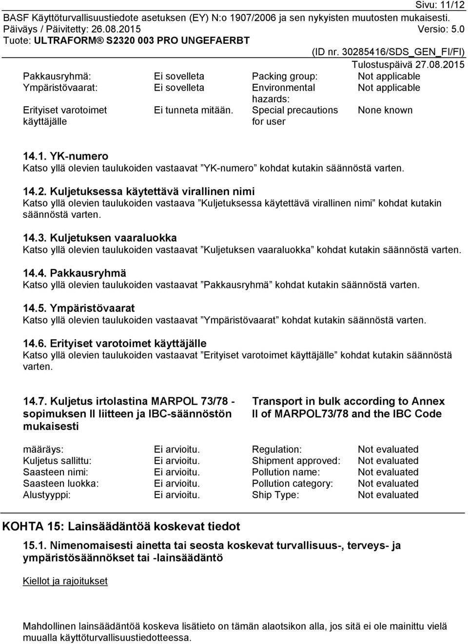 Kuljetuksessa käytettävä virallinen nimi Katso yllä olevien taulukoiden vastaava Kuljetuksessa käytettävä virallinen nimi kohdat kutakin säännöstä varten. 14.3.