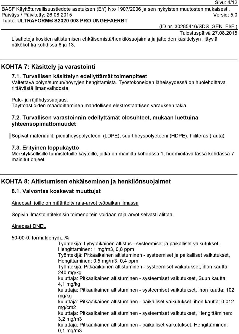 Turvallisen varastoinnin edellyttämät olosuhteet, mukaan luettuina yhteensopimattomuudet Sopivat materiaalit: pientiheyspolyeteeni (LDPE), suurtiheyspolyeteeni (HDPE), hiiliteräs (rauta) 7.3.