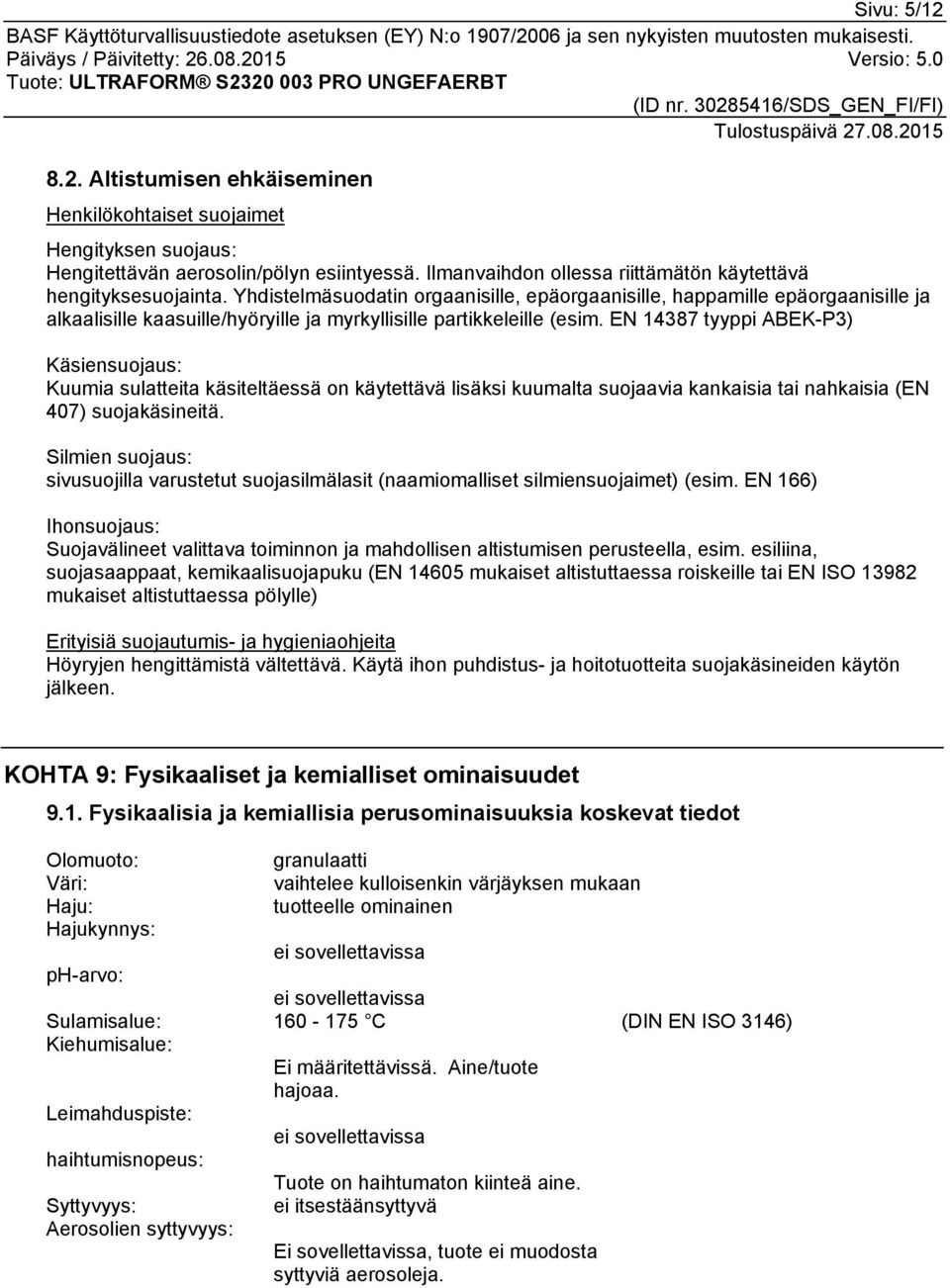 EN 14387 tyyppi ABEK-P3) Käsiensuojaus: Kuumia sulatteita käsiteltäessä on käytettävä lisäksi kuumalta suojaavia kankaisia tai nahkaisia (EN 407) suojakäsineitä.