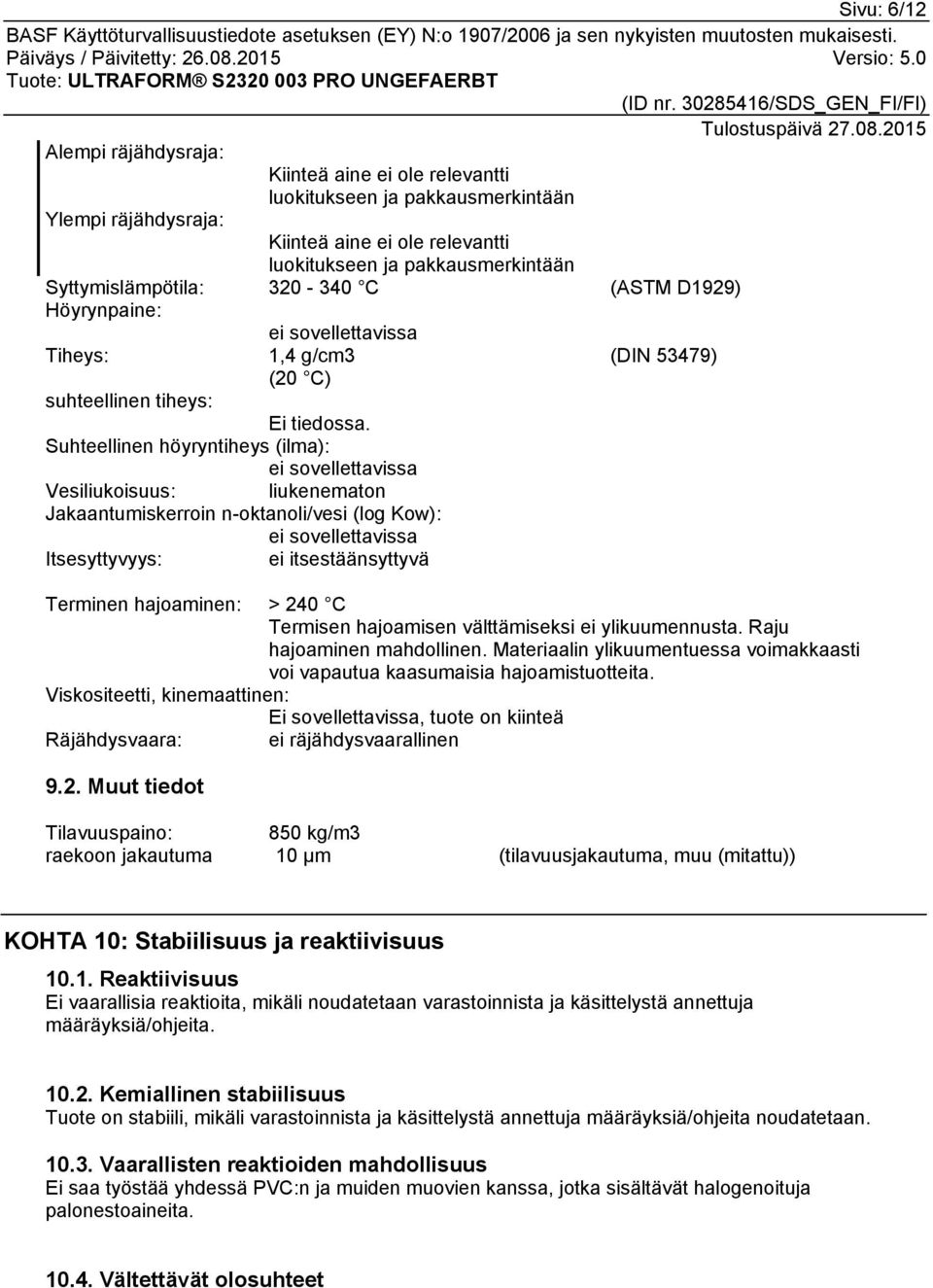 Suhteellinen höyryntiheys (ilma): Vesiliukoisuus: liukenematon Jakaantumiskerroin n-oktanoli/vesi (log Kow): Itsesyttyvyys: ei itsestäänsyttyvä Terminen hajoaminen: > 240 C Termisen hajoamisen