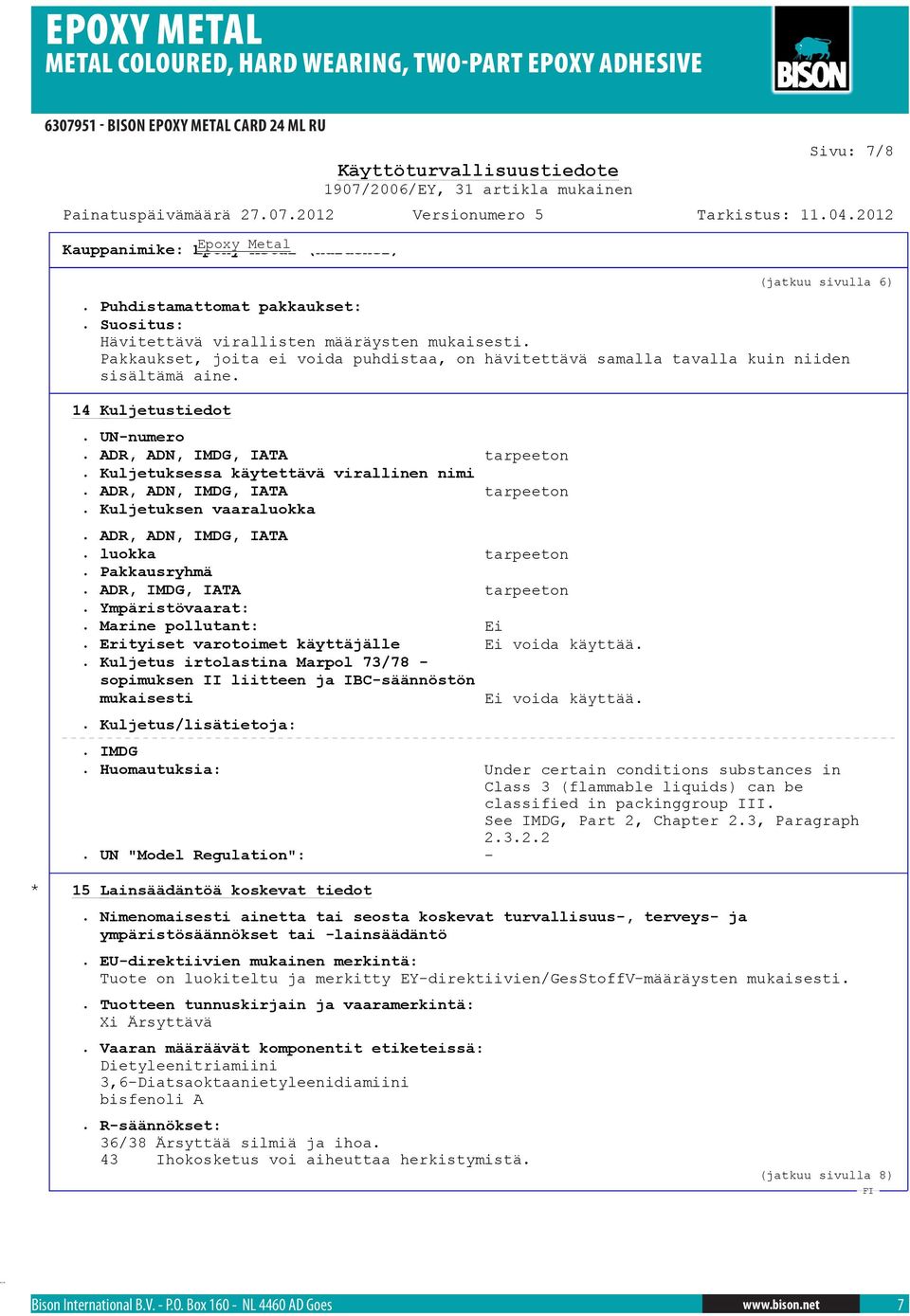 ADR, ADN, IMDG, IATA tarpeeton. Kuljetuksen vaaraluokka. ADR, ADN, IMDG, IATA. luokka tarpeeton. Pakkausryhmä. ADR, IMDG, IATA tarpeeton. Ympäristövaarat:. Marine pollutant: Ei.