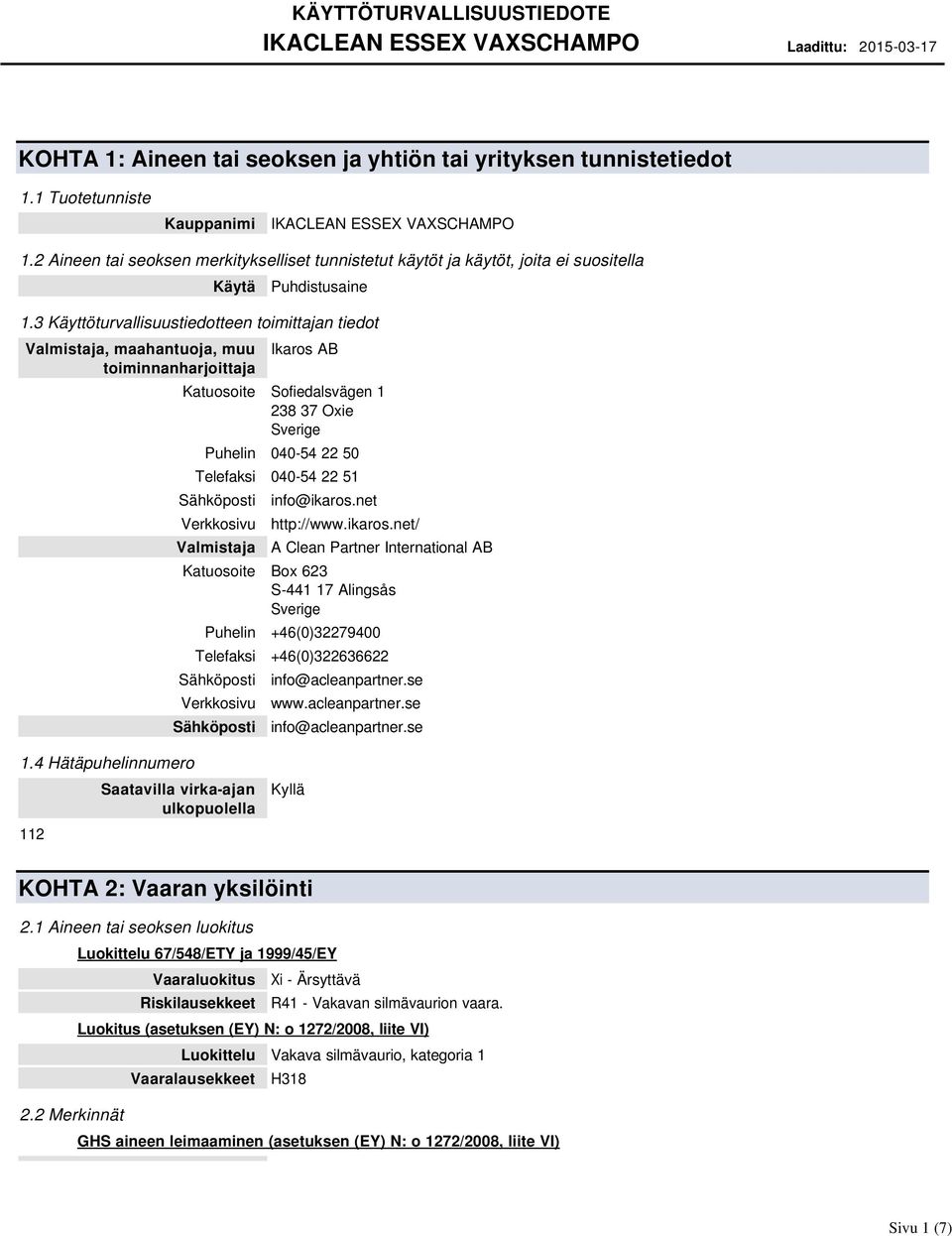 3 Käyttöturvallisuustiedotteen toimittajan tiedot Valmistaja, maahantuoja, muu toiminnanharjoittaja Ikaros AB Katuosoite Sofiedalsvägen 1 238 37 Oxie Sverige Puhelin 04054 22 50 Telefaksi 04054 22 51