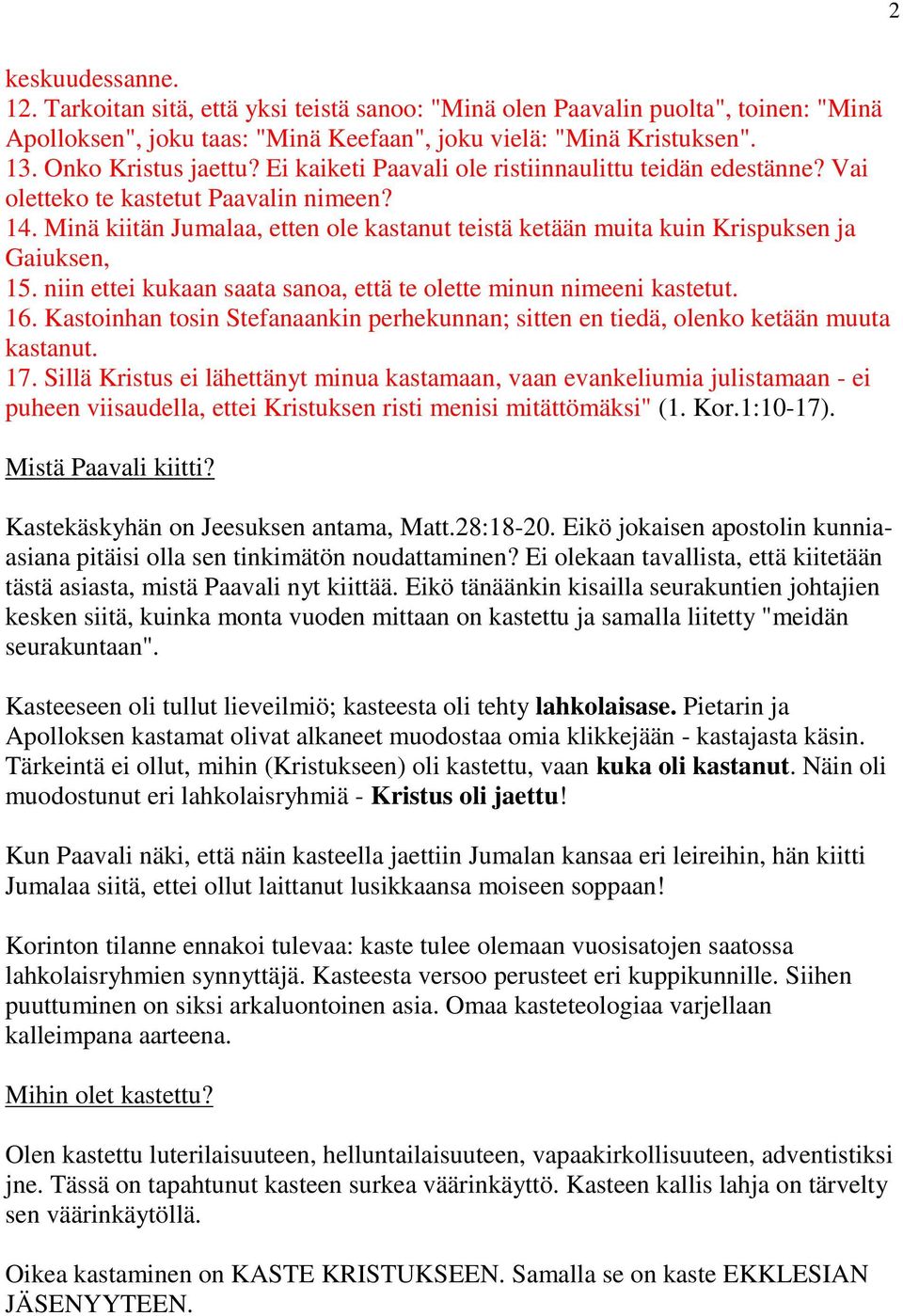 niin ettei kukaan saata sanoa, että te olette minun nimeeni kastetut. 16. Kastoinhan tosin Stefanaankin perhekunnan; sitten en tiedä, olenko ketään muuta kastanut. 17.