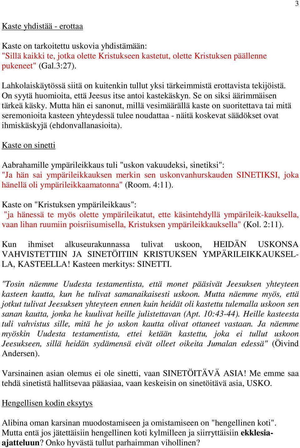 Mutta hän ei sanonut, millä vesimäärällä kaste on suoritettava tai mitä seremonioita kasteen yhteydessä tulee noudattaa - näitä koskevat säädökset ovat ihmiskäskyjä (ehdonvallanasioita).