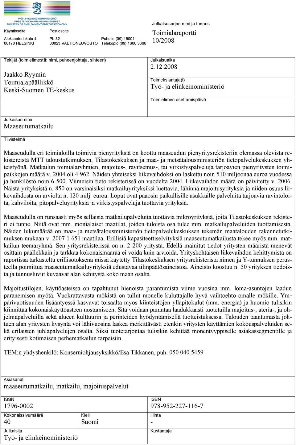 2008 Toimeksiantaja(t) Työ- ja elinkeinoministeriö Toimielimen asettamispäivä Julkaisun nimi Maaseutumatkailu Tiivistelmä Maaseudulla eri toimialoilla toimivia pienyrityksiä on koottu maaseudun