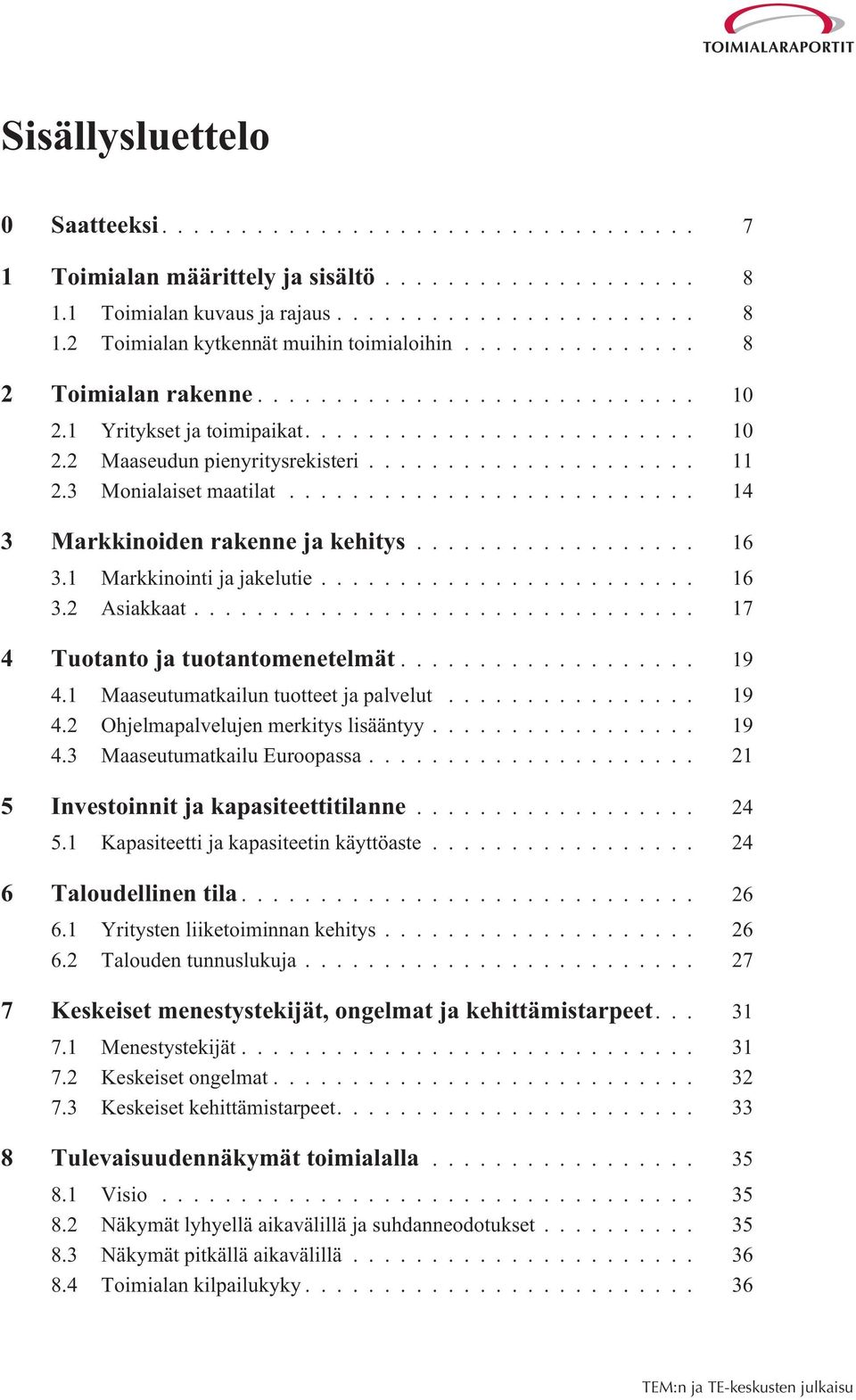 .. 17 4 Tuotanto ja tuotantomenetelmät... 19 4.1 Maaseutumatkailun tuotteet ja palvelut... 19 4.2 Ohjelmapalvelujen merkitys lisääntyy... 19 4.3 Maaseutumatkailu Euroopassa.