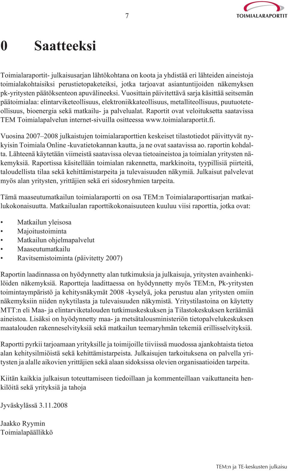 Vuosittain päivitettävä sarja käsittää seitsemän päätoimialaa: elintarviketeollisuus, elektroniikkateollisuus, metalliteollisuus, puutuoteteollisuus, bioenergia sekä matkailu- ja palvelualat.