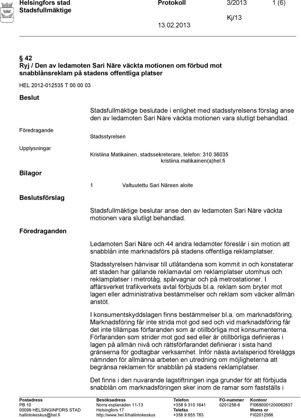 matikainen(a)hel.fi Bilagor 1 Valtuutettu Sari Näreen aloite Beslutsförslag beslutar anse den av ledamoten Sari Näre väckta motionen vara slutligt behandlad.