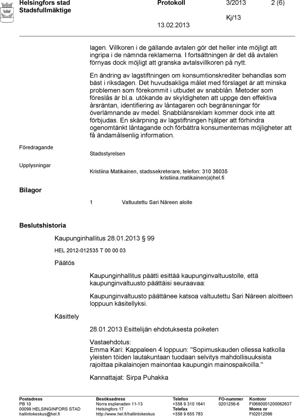 Det huvudsakliga målet med förslaget är att minska problemen som förekommit i utbudet av snabblån. Metoder som föreslås är bl.a. utökande av skyldigheten att uppge den effektiva årsräntan, identifiering av låntagaren och begränsningar för överlämnande av medel.