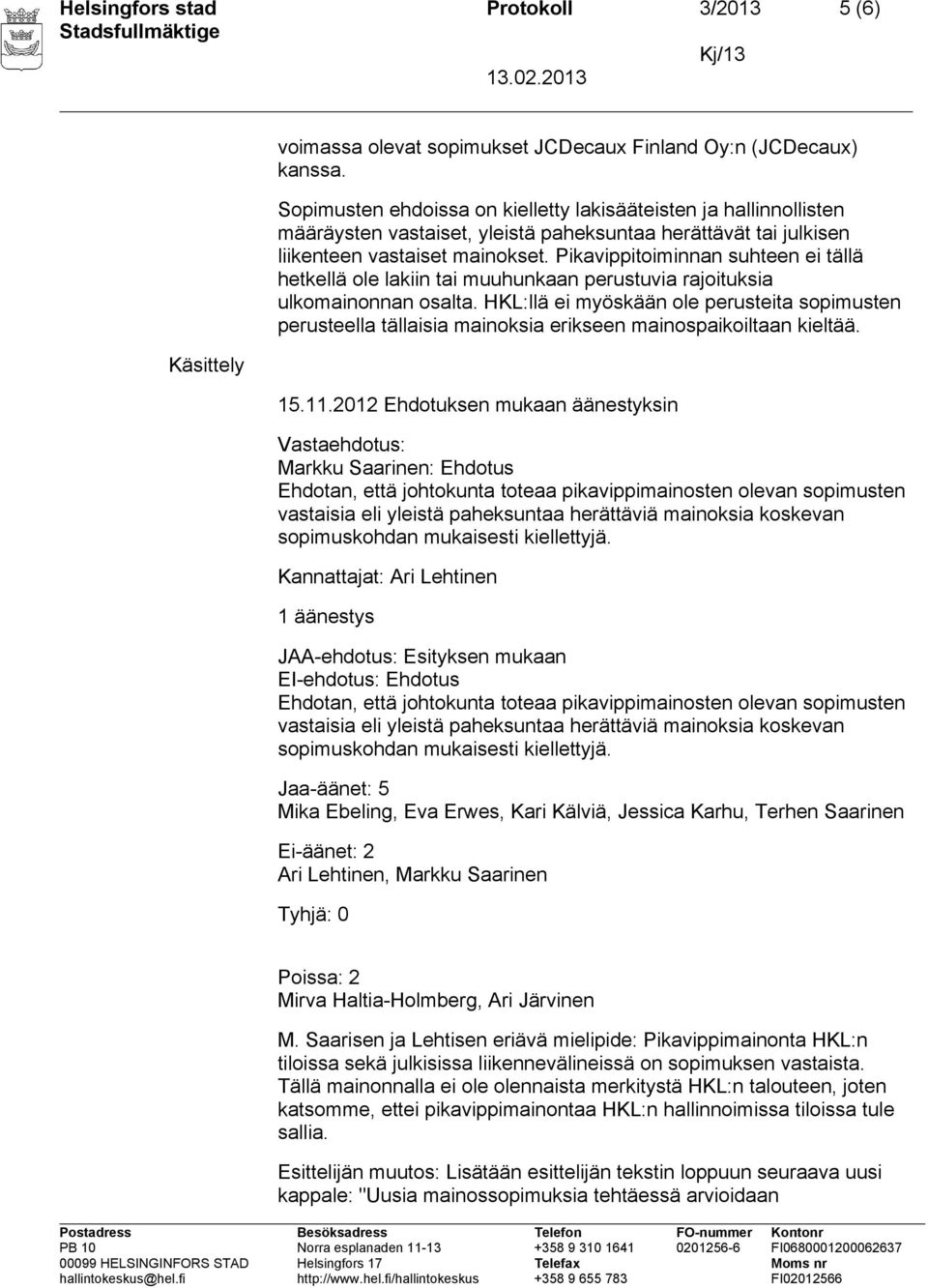 Pikavippitoiminnan suhteen ei tällä hetkellä ole lakiin tai muuhunkaan perustuvia rajoituksia ulkomainonnan osalta.