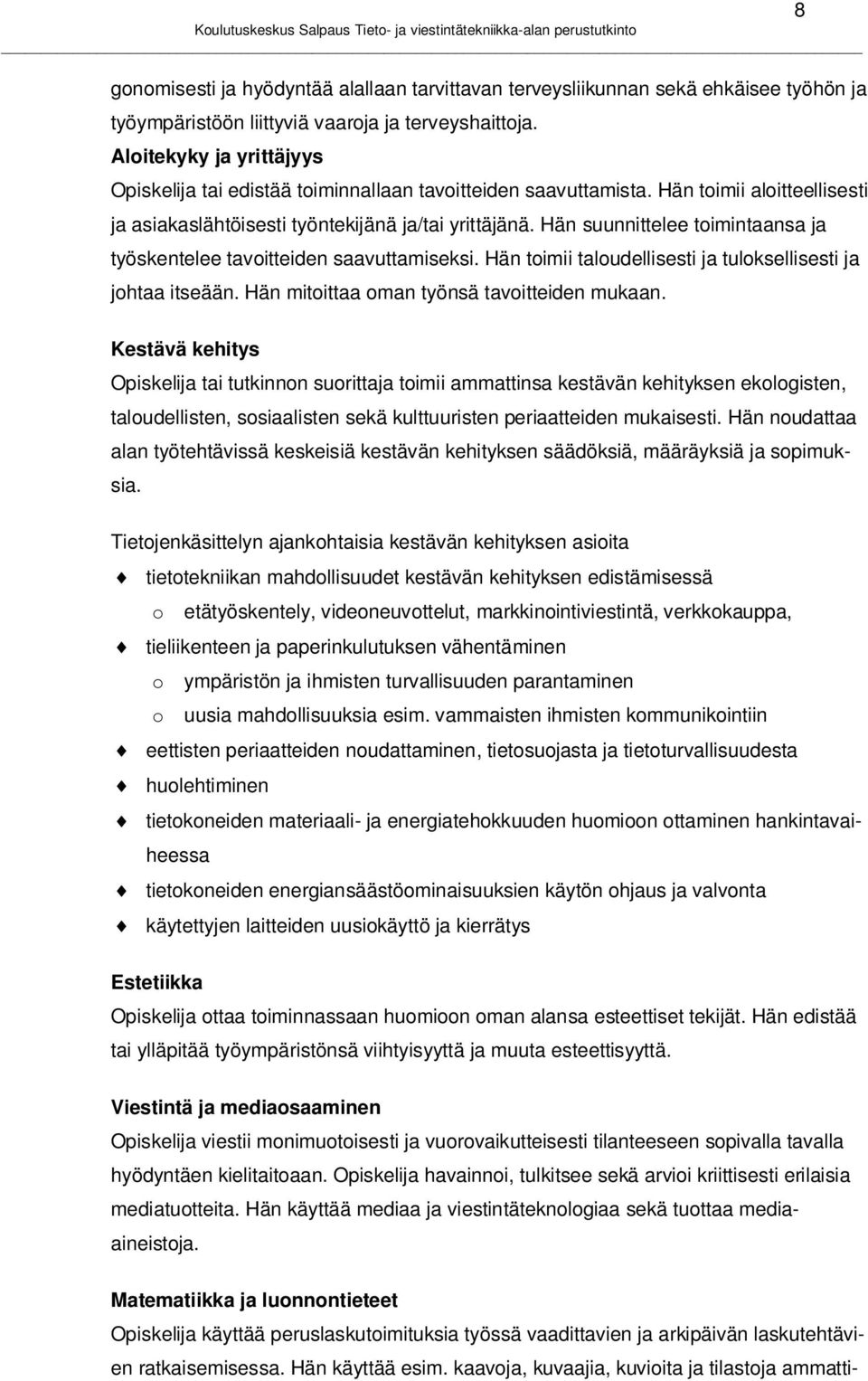 Hän suunnittelee toimintaansa ja työskentelee tavoitteiden saavuttamiseksi. Hän toimii taloudellisesti ja tuloksellisesti ja johtaa itseään. Hän mitoittaa oman työnsä tavoitteiden mukaan.