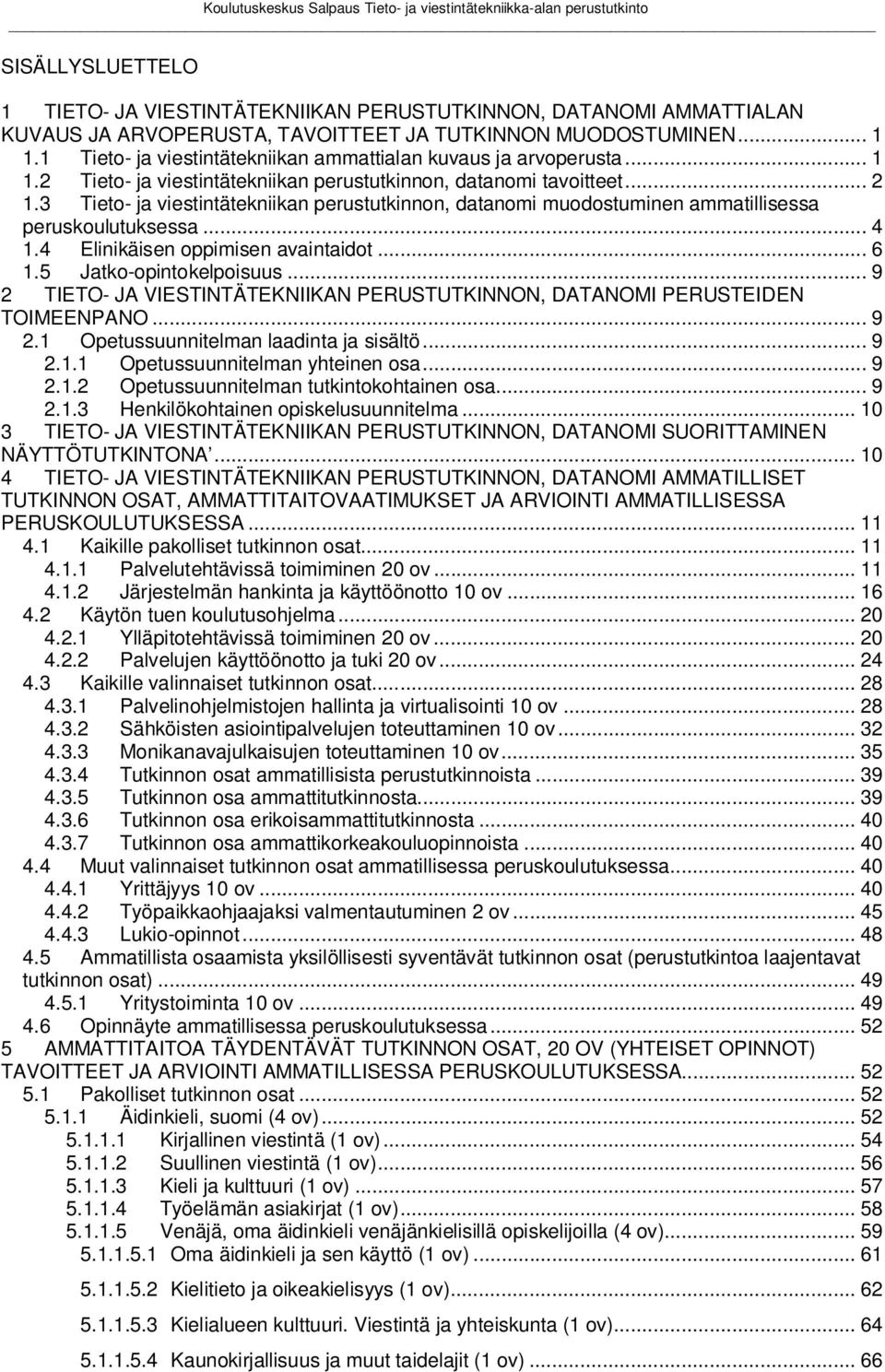 3 Tieto- ja viestintätekniikan perustutkinnon, datanomi muodostuminen ammatillisessa peruskoulutuksessa... 4 1.4 Elinikäisen oppimisen avaintaidot... 6 1.5 Jatko-opintokelpoisuus.