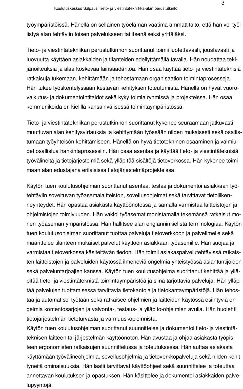 Hän noudattaa tekijänoikeuksia ja alaa koskevaa lainsäädäntöä. Hän osaa käyttää tieto- ja viestintäteknisiä ratkaisuja tukemaan, kehittämään ja tehostamaan organisaation toimintaprosesseja.