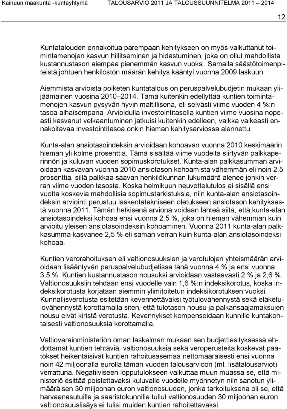 Tämä kuitenkin edellyttää kuntien toimintamenojen kasvun pysyvän hyvin maltillisena, eli selvästi viime vuoden 4 %:n tasoa alhaisempana.