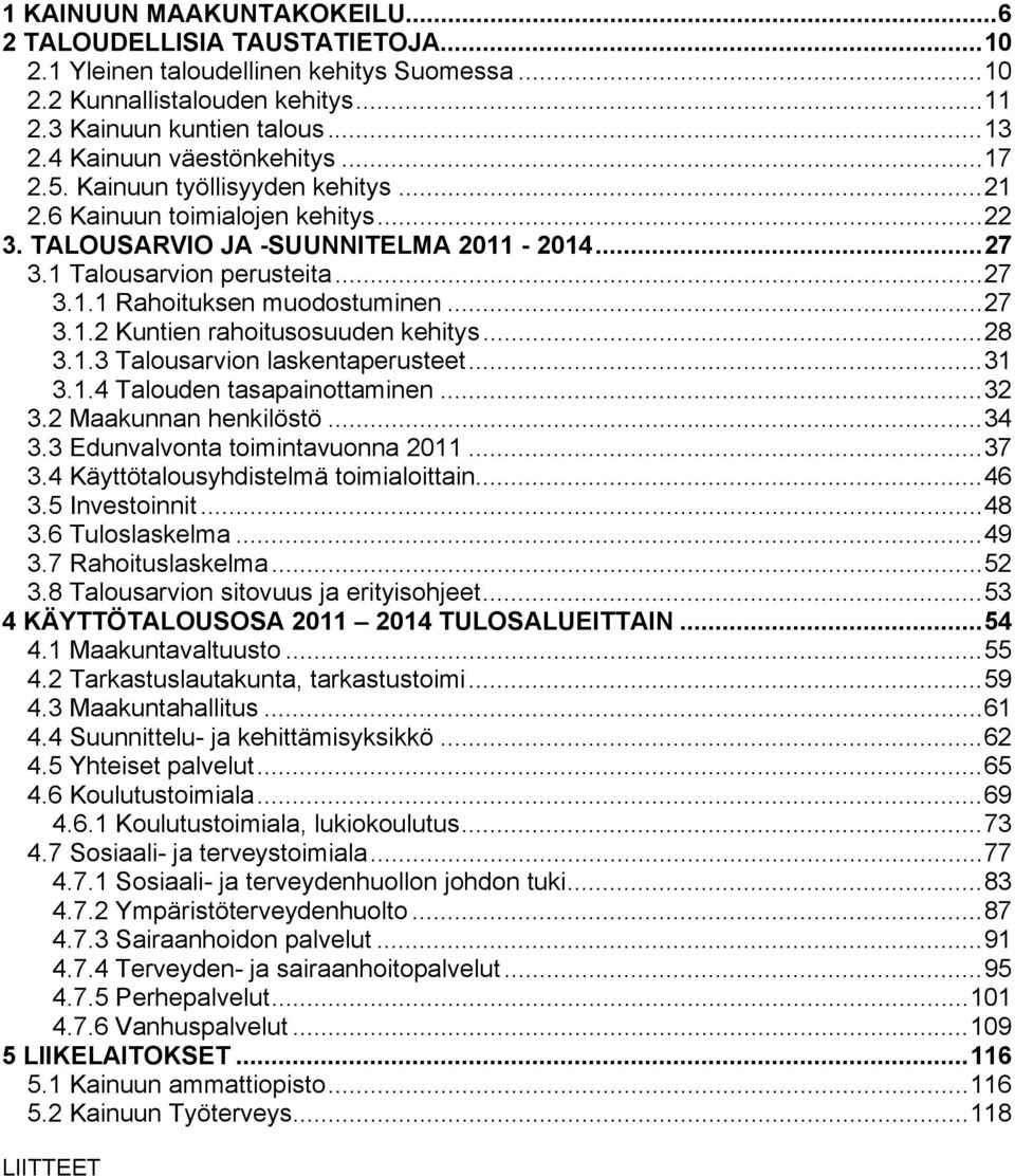 ..27 3.1.2 Kuntien rahoitusosuuden kehitys...28 3.1.3 Talousarvion laskentaperusteet...31 3.1.4 Talouden tasapainottaminen...32 3.2 Maakunnan henkilöstö...34 3.3 Edunvalvonta toimintavuonna 2011...37 3.