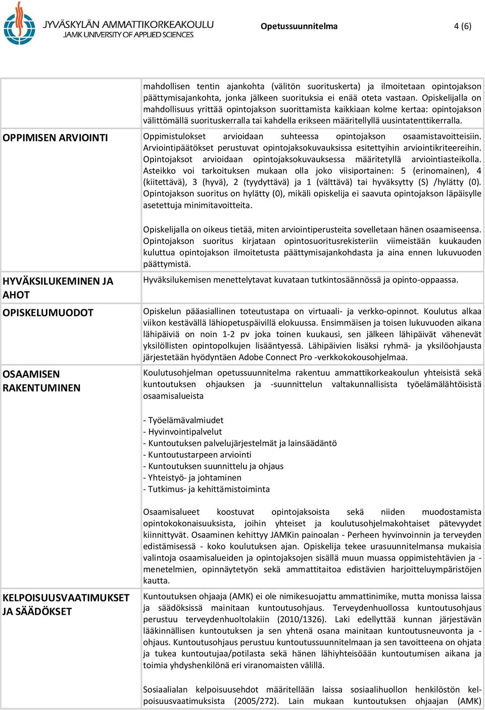 OPPIMISEN ARVIOINTI Oppimistulokset arvioidaan suhteessa opintojakson osaamistavoitteisiin. Arviointipäätökset perustuvat opintojaksokuvauksissa esitettyihin arviointikriteereihin.