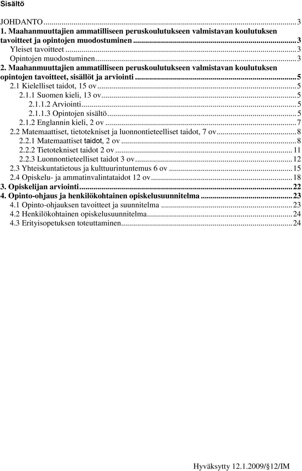 .. 5 2.1.1.3 Opintojen sisältö... 5 2.1.2 Englannin kieli, 2 ov... 7 2.2 Matemaattiset, tietotekniset ja luonnontieteelliset taidot, 7 ov... 8 2.2.1 Matemaattiset taidot, 2 ov... 8 2.2.2 Tietotekniset taidot 2 ov.