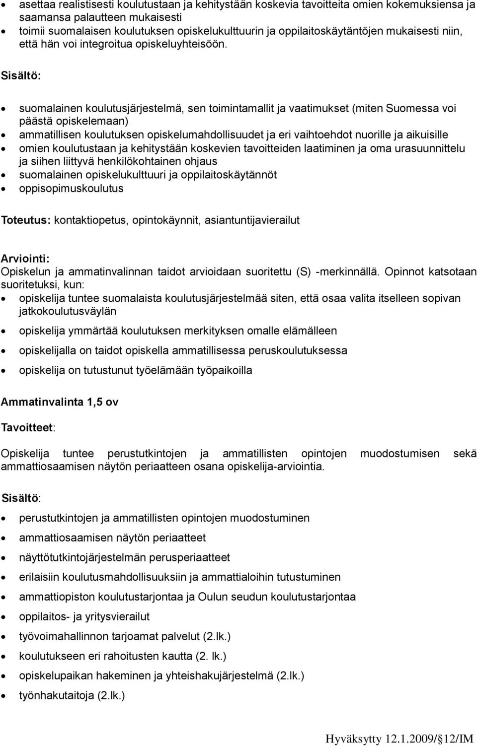 suomalainen koulutusjärjestelmä, sen toimintamallit ja vaatimukset (miten Suomessa voi päästä opiskelemaan) ammatillisen koulutuksen opiskelumahdollisuudet ja eri vaihtoehdot nuorille ja aikuisille