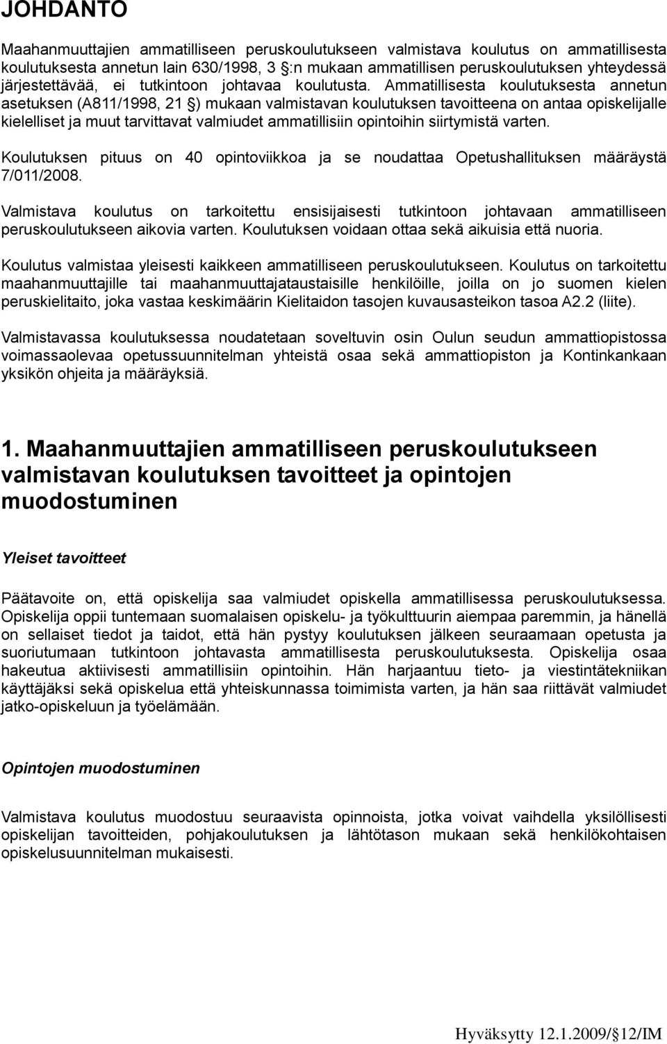 Ammatillisesta koulutuksesta annetun asetuksen (A811/1998, 21 ) mukaan valmistavan koulutuksen tavoitteena on antaa opiskelijalle kielelliset ja muut tarvittavat valmiudet ammatillisiin opintoihin