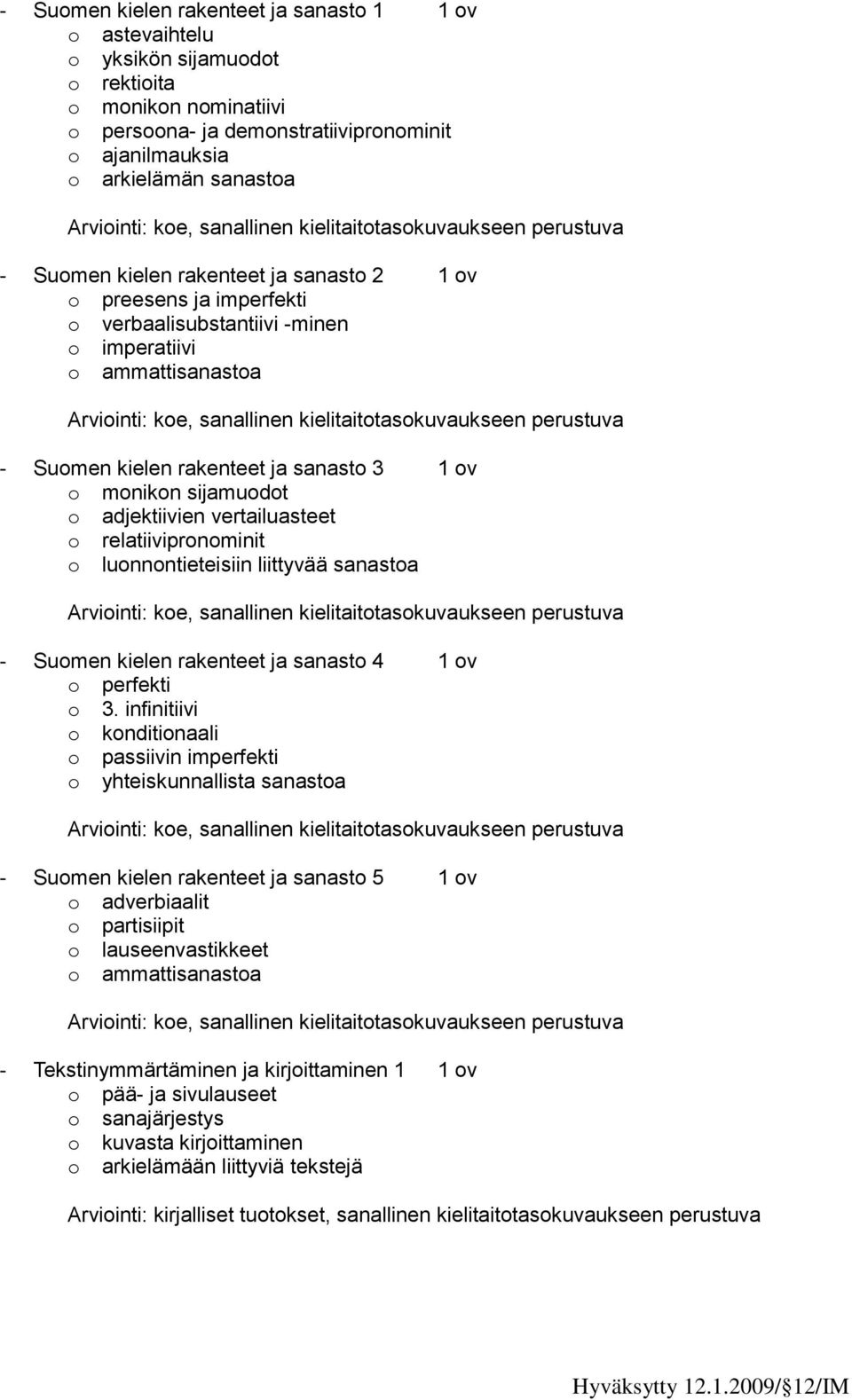 Arviointi: koe, sanallinen kielitaitotasokuvaukseen perustuva - Suomen kielen rakenteet ja sanasto 3 1 ov o monikon sijamuodot o adjektiivien vertailuasteet o relatiivipronominit o luonnontieteisiin