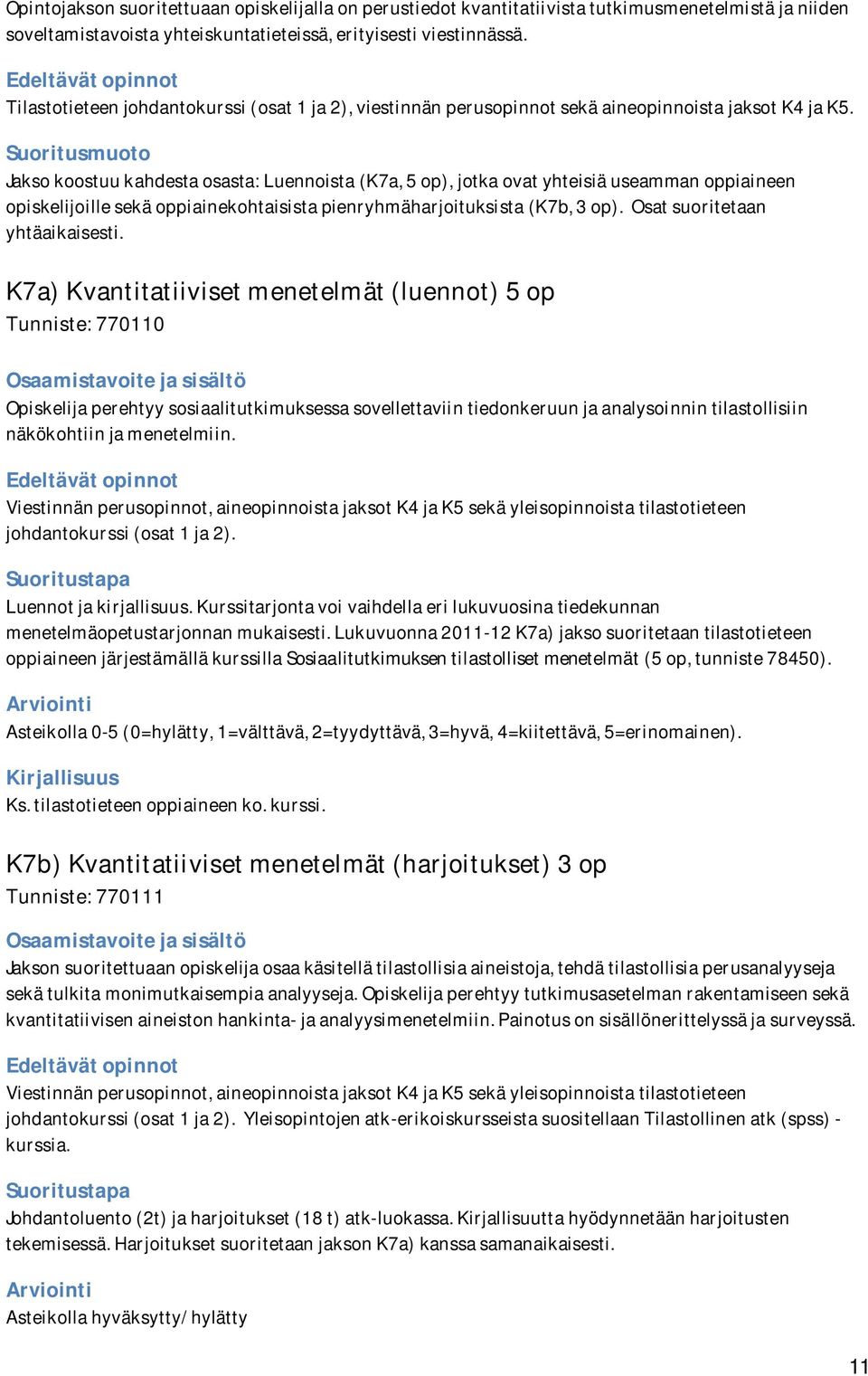 Suoritusmuoto Jakso koostuu kahdesta osasta: Luennoista (K7a, 5 op), jotka ovat yhteisiä useamman oppiaineen opiskelijoille sekä oppiainekohtaisista pienryhmäharjoituksista (K7b, 3 op).