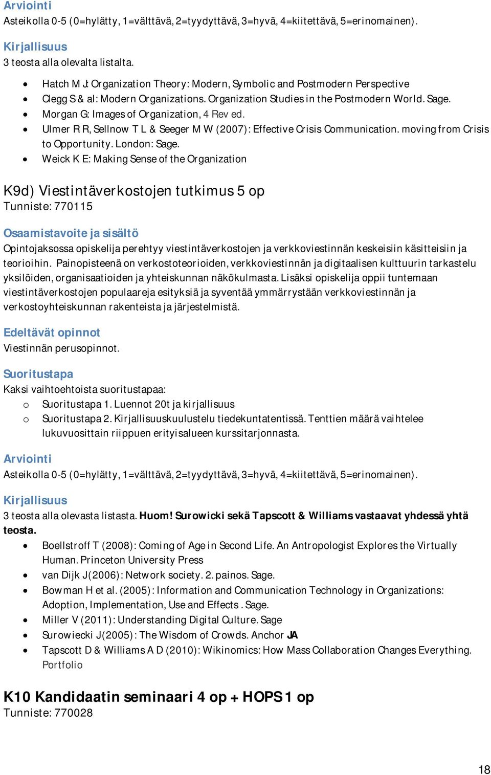 Weick K E: Making Sense of the Organization K9d) Viestintäverkostojen tutkimus 5 op Tunniste: 770115 Opintojaksossa opiskelija perehtyy viestintäverkostojen ja verkkoviestinnän keskeisiin