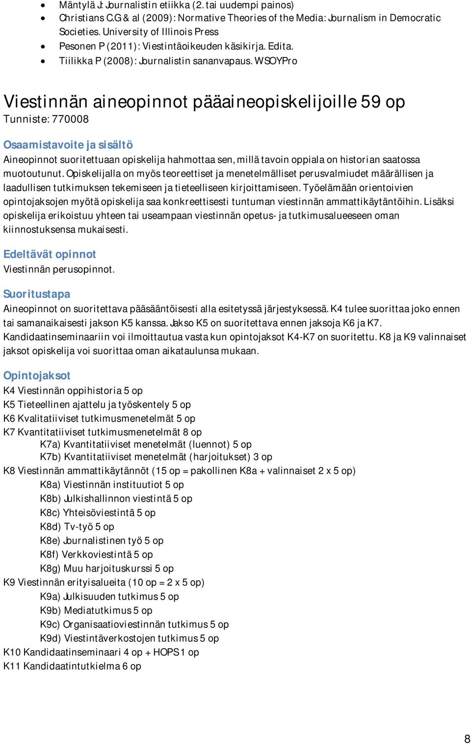 WSOYPro Viestinnän aineopinnot pääaineopiskelijoille 59 op Tunniste: 770008 Aineopinnot suoritettuaan opiskelija hahmottaa sen, millä tavoin oppiala on historian saatossa muotoutunut.