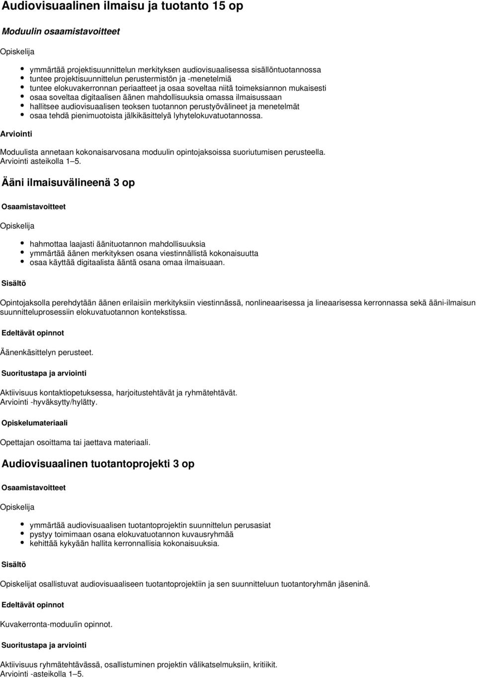 perustyövälineet ja menetelmät osaa tehdä pienimuotoista jälkikäsittelyä lyhytelokuvatuotannossa. Moduulista annetaan kokonaisarvosana moduulin opintojaksoissa suoriutumisen perusteella.