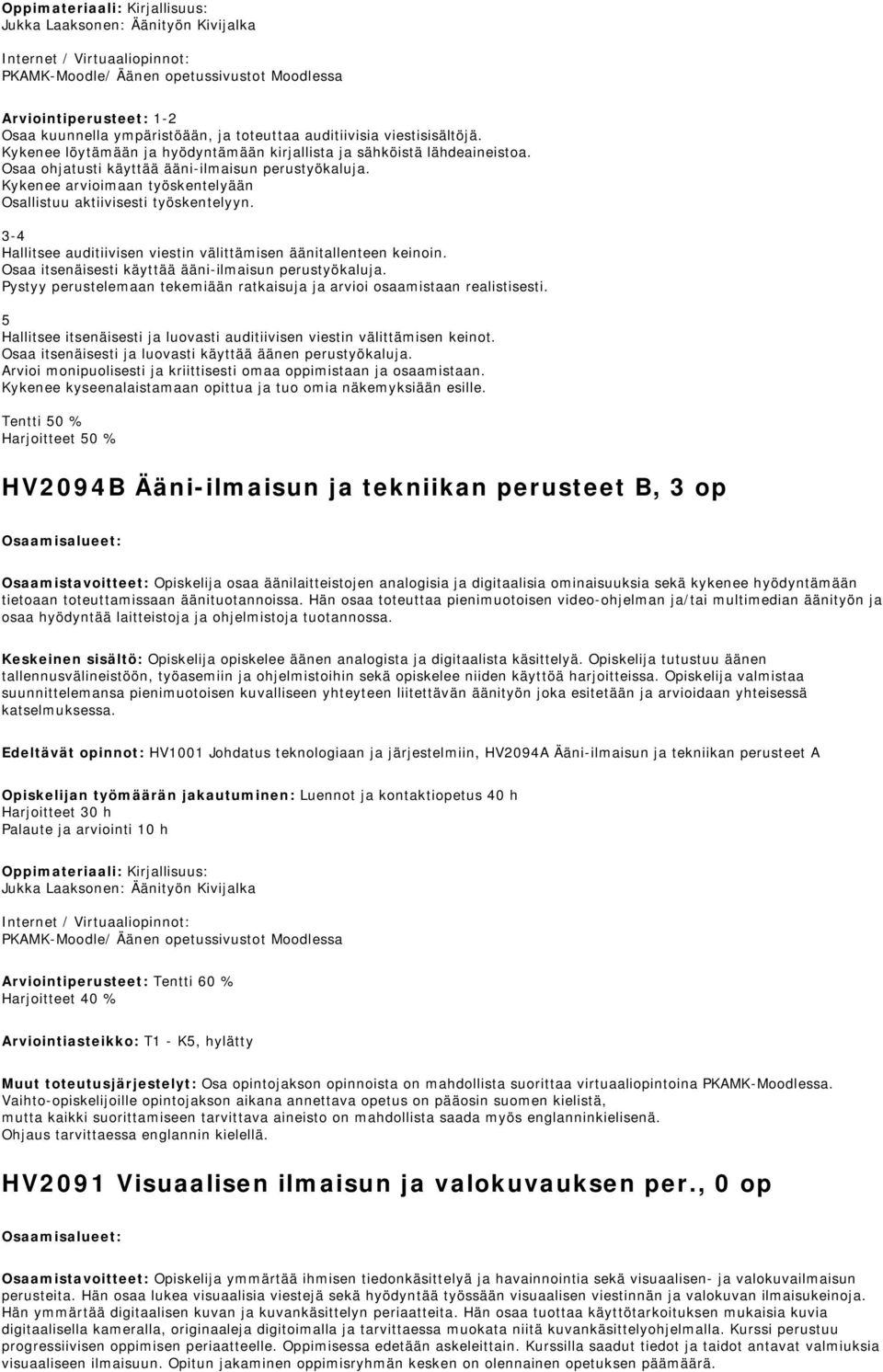 Kykenee arvioimaan työskentelyään Osallistuu aktiivisesti työskentelyyn. 3-4 Hallitsee auditiivisen viestin välittämisen äänitallenteen keinoin. Osaa itsenäisesti käyttää ääni-ilmaisun perustyökaluja.