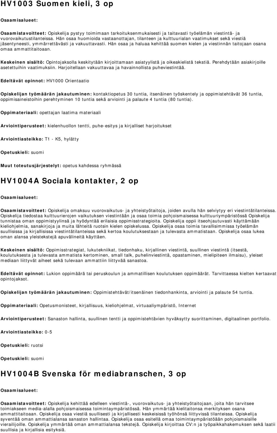 Hän osaa ja haluaa kehittää suomen kielen ja viestinnän taitojaan osana omaa ammattitaitoaan. Keskeinen sisältö: Opintojaksolla keskitytään kirjoittamaan asiatyylistä ja oikeakielistä tekstiä.