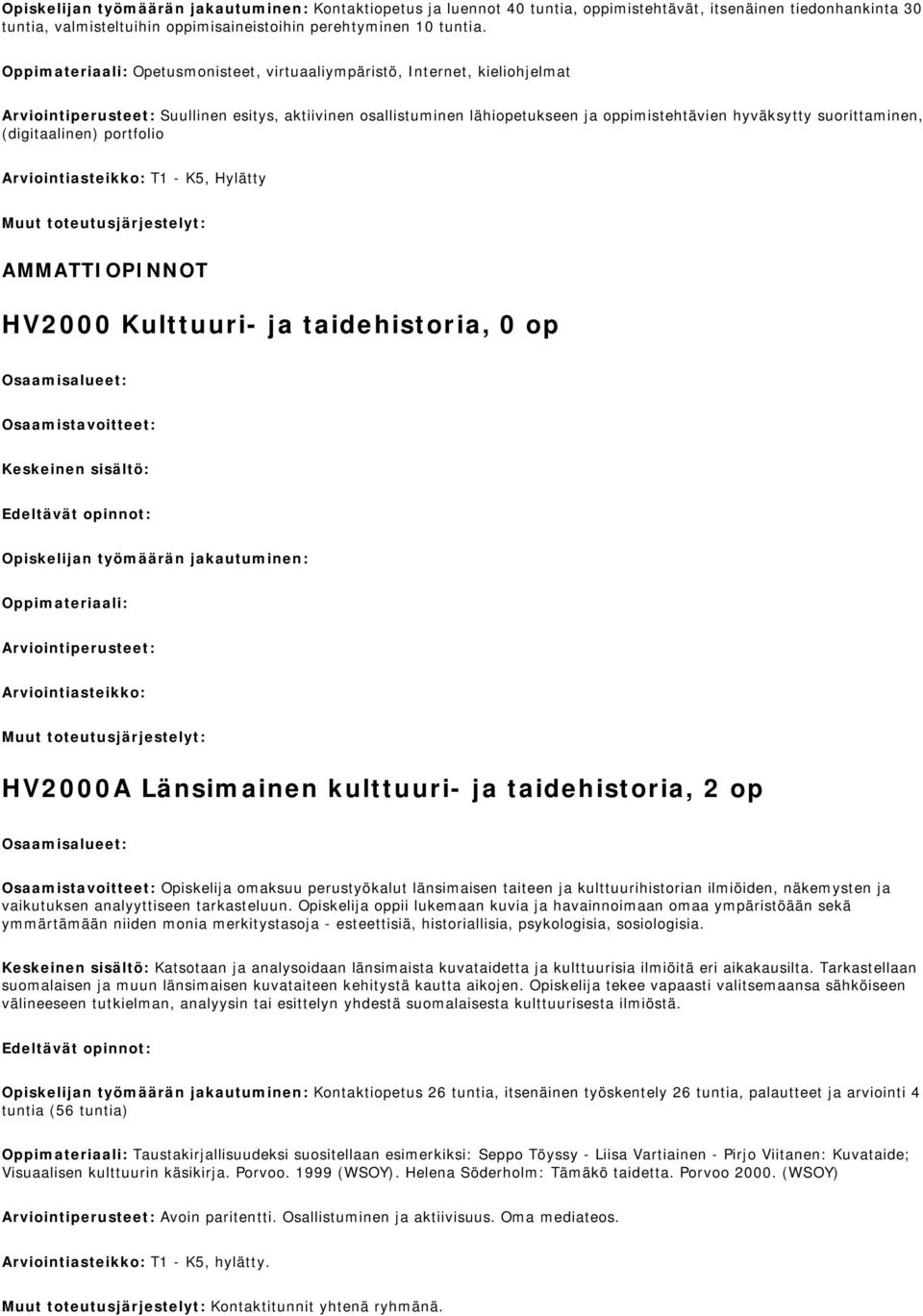 suorittaminen, (digitaalinen) portfolio Arviointiasteikko: T1 - K5, Hylätty AMMATTIOPINNOT HV2000 Kulttuuri- ja taidehistoria, 0 op Osaamistavoitteet: Keskeinen sisältö: Edeltävät opinnot: