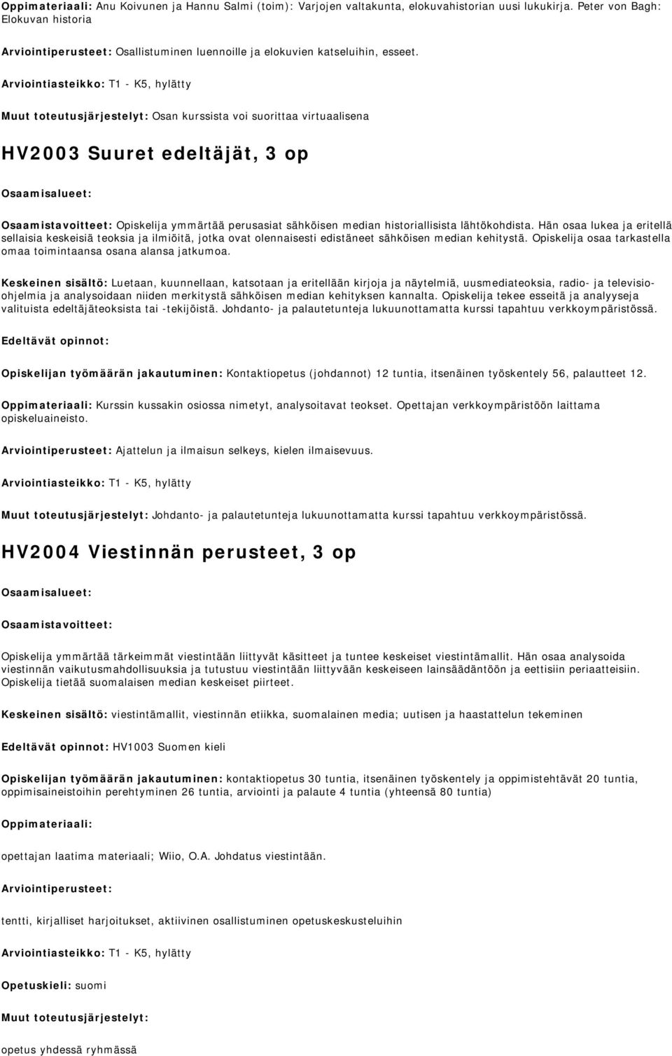 Osan kurssista voi suorittaa virtuaalisena HV2003 Suuret edeltäjät, 3 op Osaamistavoitteet: Opiskelija ymmärtää perusasiat sähköisen median historiallisista lähtökohdista.