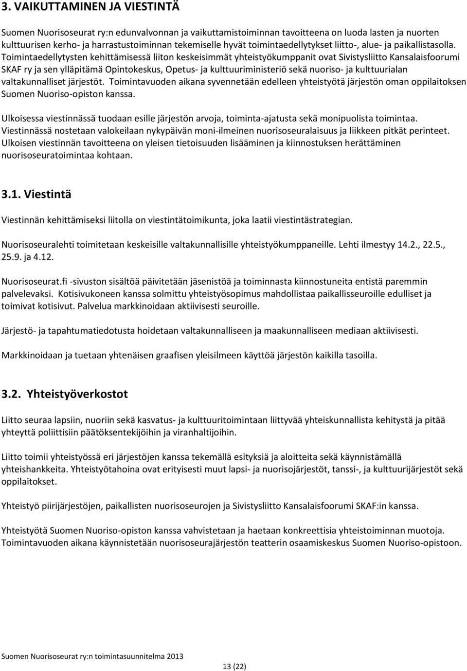 Toimintaedellytysten kehittämisessä liiton keskeisimmät yhteistyökumppanit ovat Sivistysliitto Kansalaisfoorumi SKAF ry ja sen ylläpitämä Opintokeskus, Opetus- ja kulttuuriministeriö sekä nuoriso- ja