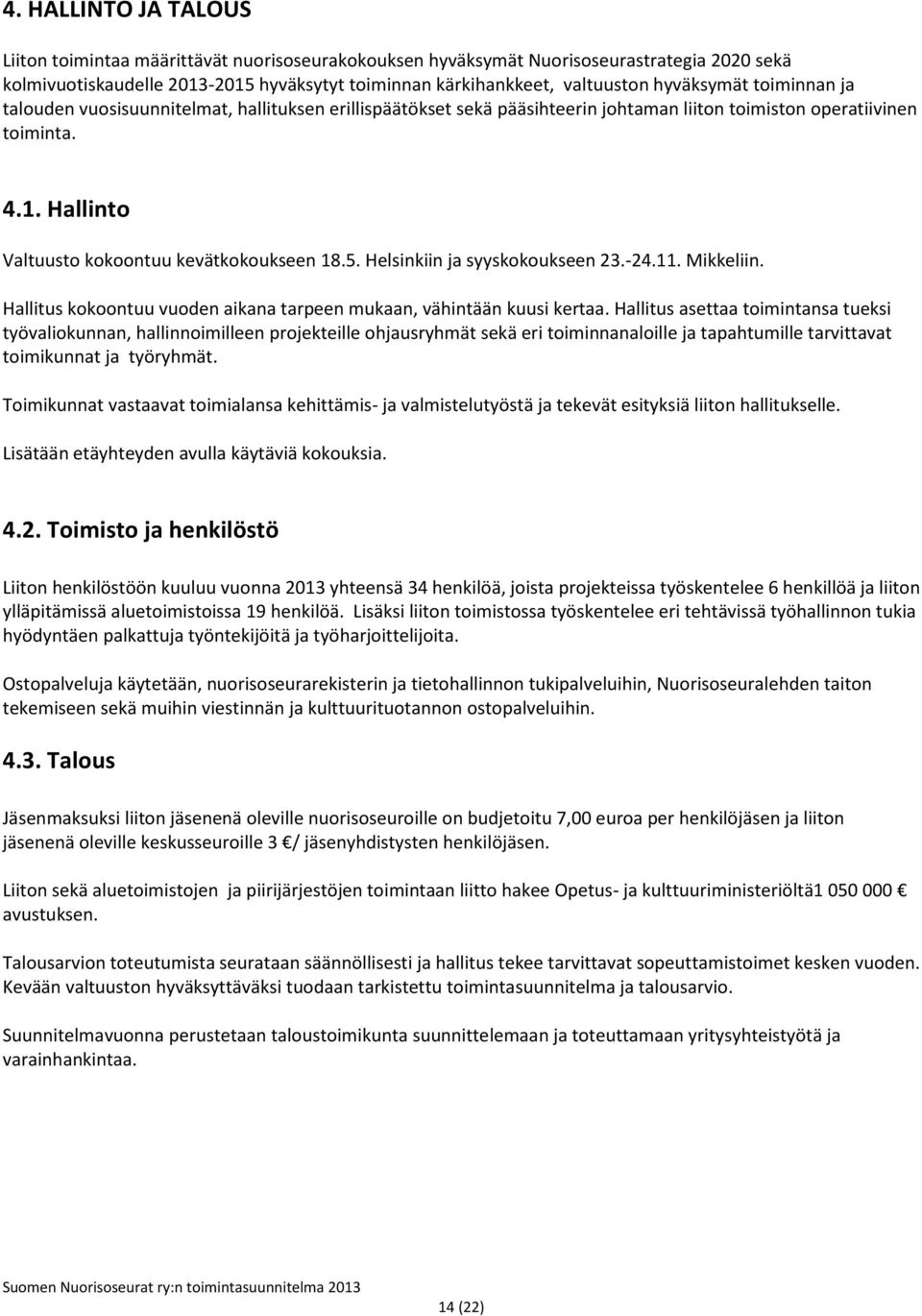 Hallinto Valtuusto kokoontuu kevätkokoukseen 18.5. Helsinkiin ja syyskokoukseen 23.-24.11. Mikkeliin. Hallitus kokoontuu vuoden aikana tarpeen mukaan, vähintään kuusi kertaa.