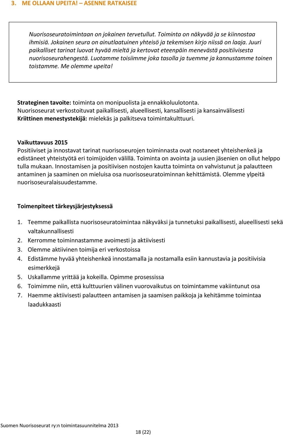 Luotamme toisiimme joka tasolla ja tuemme ja kannustamme toinen toistamme. Me olemme upeita! Strateginen tavoite: toiminta on monipuolista ja ennakkoluulotonta.