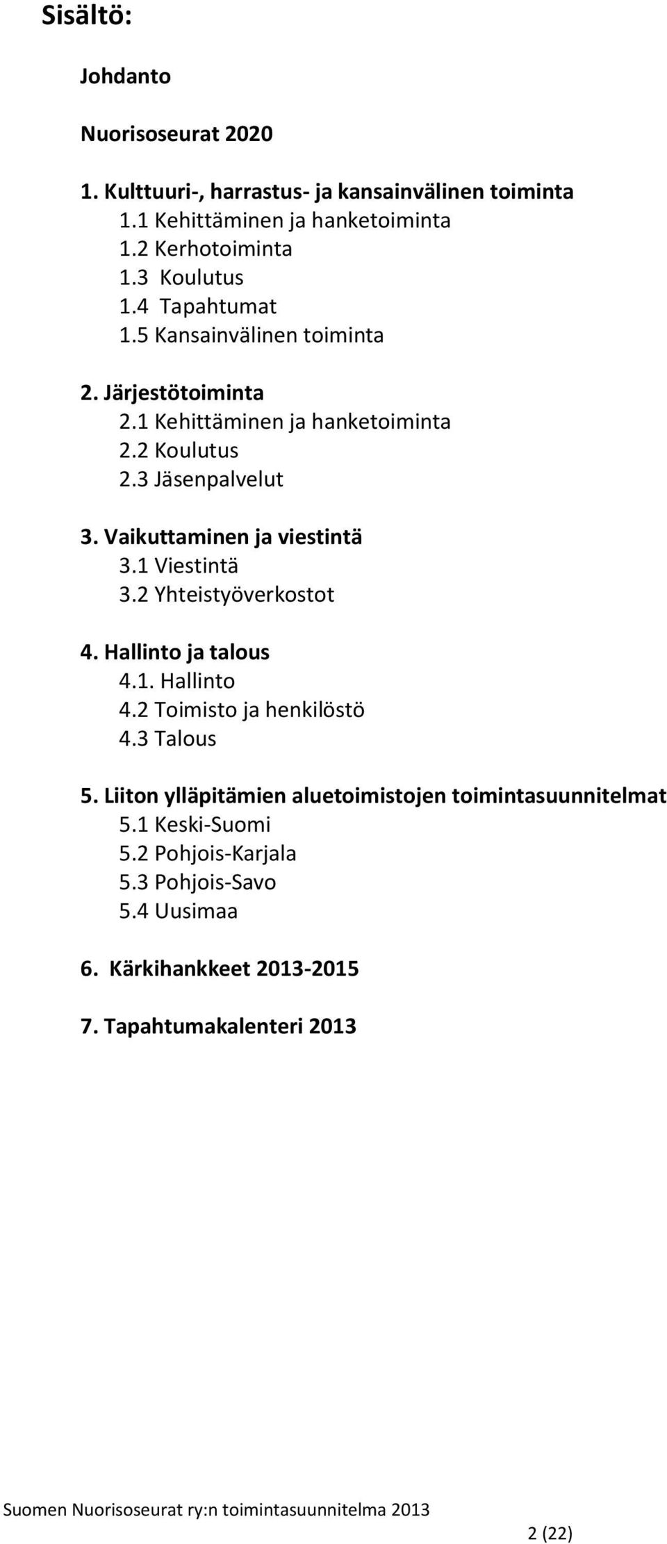 Vaikuttaminen ja viestintä 3.1 Viestintä 3.2 Yhteistyöverkostot 4. Hallinto ja talous 4.1. Hallinto 4.2 Toimisto ja henkilöstö 4.3 Talous 5.