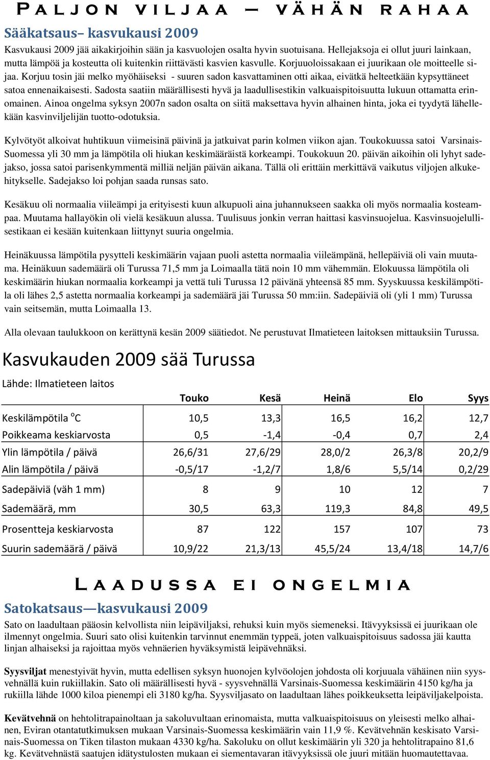 Korjuu tosin jäi melko myöhäiseksi - suuren sadon kasvattaminen otti aikaa, eivätkä helteetkään kypsyttäneet satoa ennenaikaisesti.