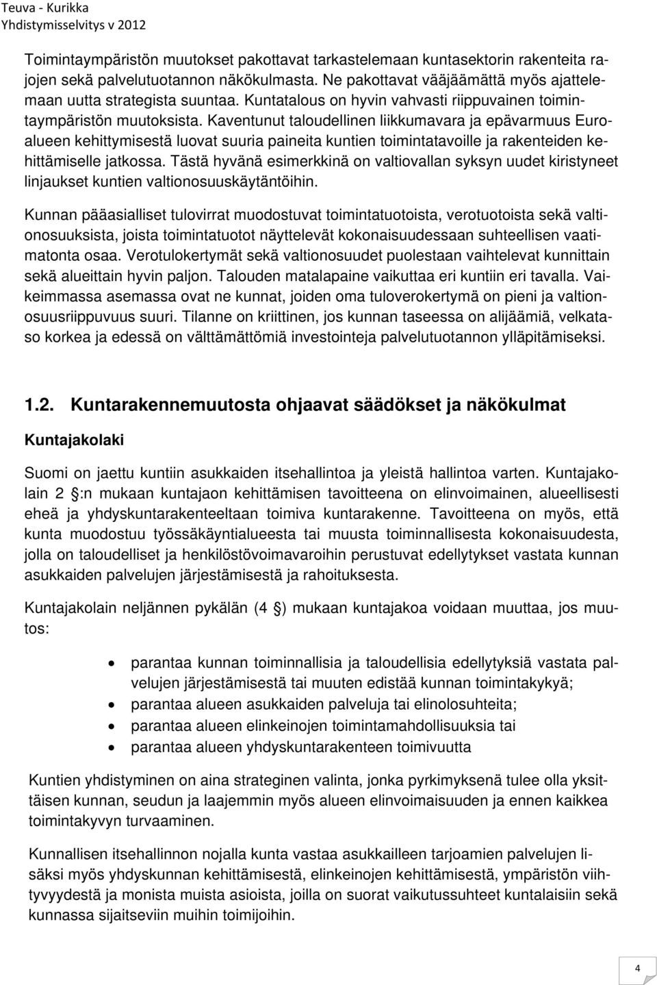 Kaventunut taloudellinen liikkumavara ja epävarmuus Euroalueen kehittymisestä luovat suuria paineita kuntien toimintatavoille ja rakenteiden kehittämiselle jatkossa.