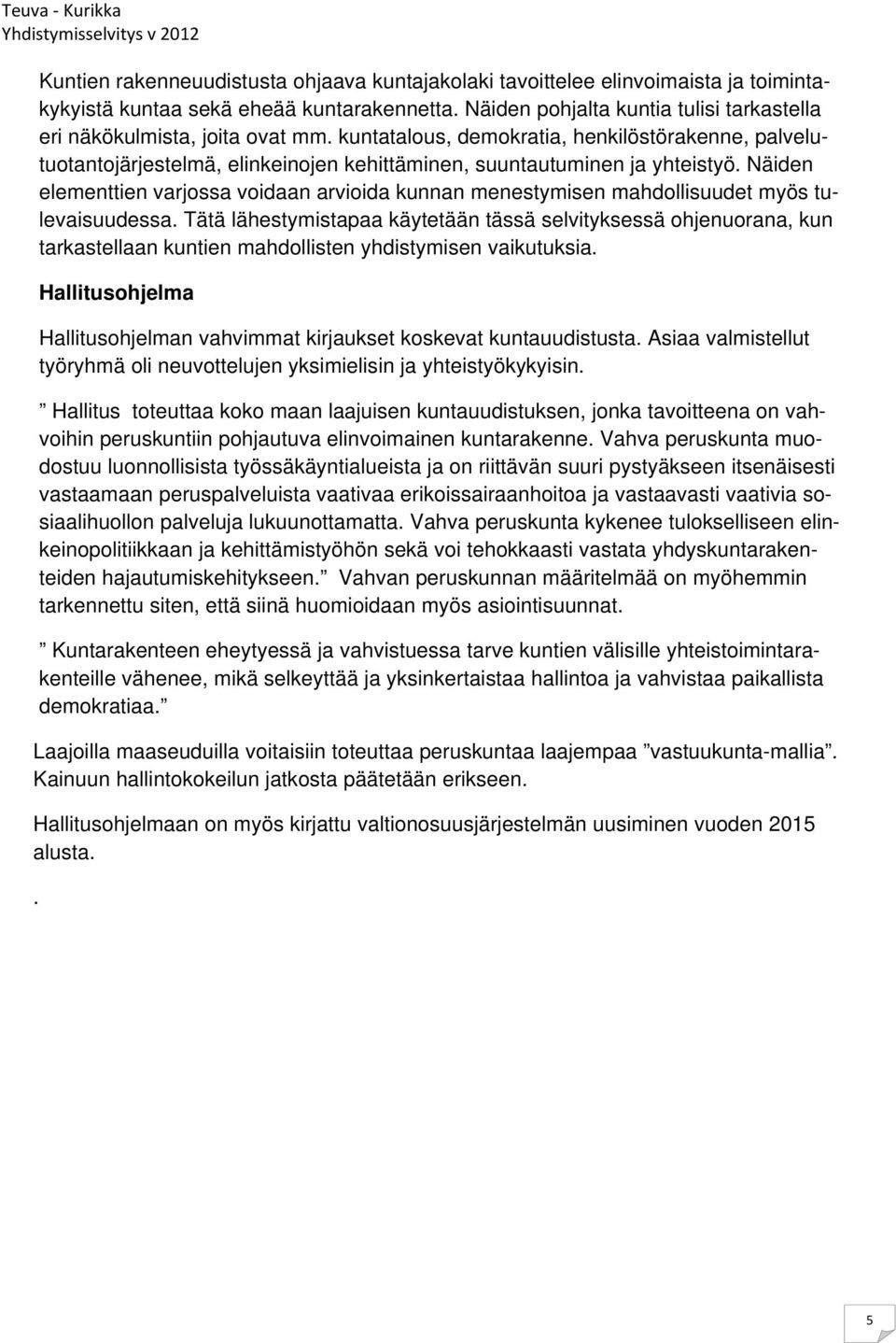 kuntatalous, demokratia, henkilöstörakenne, palvelutuotantojärjestelmä, elinkeinojen kehittäminen, suuntautuminen ja yhteistyö.