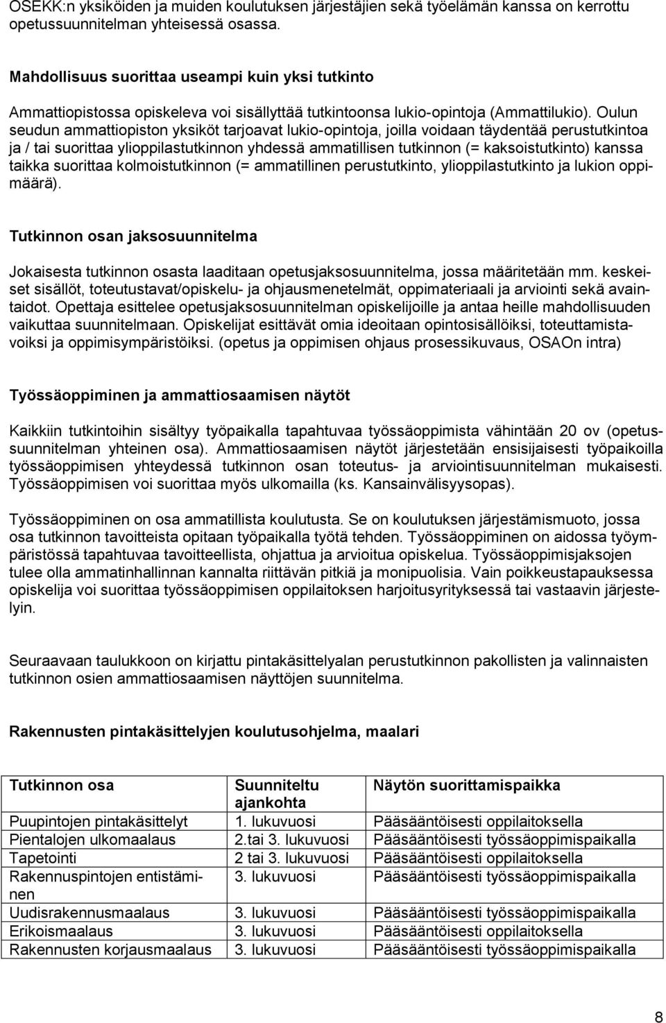 Oulun seudun ammattiopiston yksiköt tarjoavat lukio-opintoja, joilla voidaan täydentää perustutkintoa ja / tai suorittaa ylioppilastutkinnon yhdessä ammatillisen tutkinnon (= kaksoistutkinto) kanssa