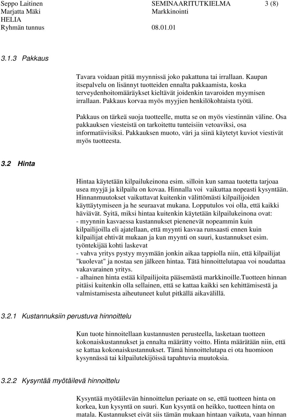 Pakkaus on tärkeä suoja tuotteelle, mutta se on myös viestinnän väline. Osa pakkauksen viesteistä on tarkoitettu tunteisiin vetoaviksi, osa informatiivisiksi.